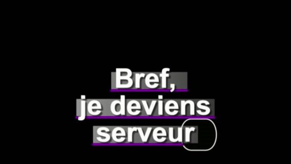 Bref, je deviens serveur