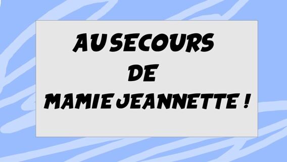Au secours de Mamie Jeannette !