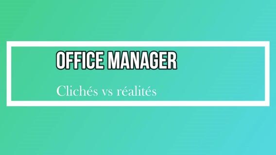 Office Manager : Clichés vs Réalités