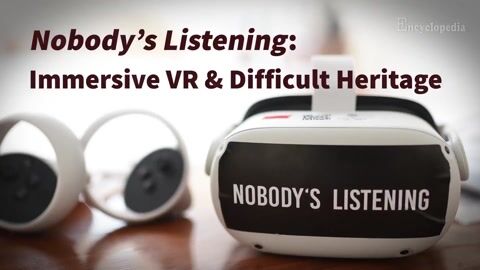 Encyclopedia-Nobody’s Listening: Immersive VR & Difficult Heritage