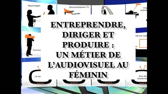 Entreprendre, diriger et produire : un métier de laudiovisuel au féminin.