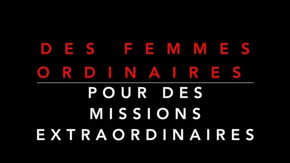 Des femmes ordinaires pour des missions extraordinaires.
