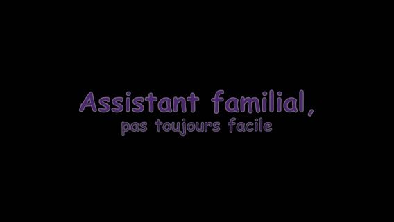 Assistant familial, pas toujours facile !