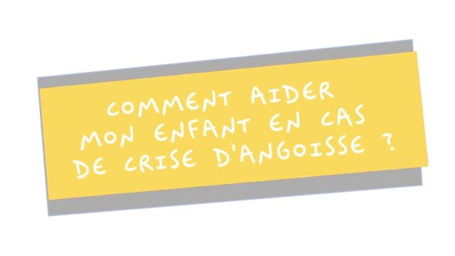 Comment aider mon enfant en cas de crise d’angoisse ?