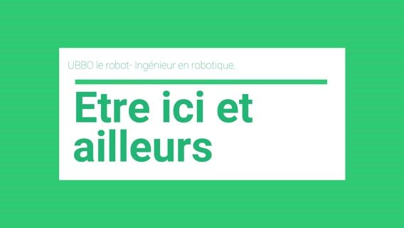 UBBO le robot:  "Être ici et ailleurs en même temps."