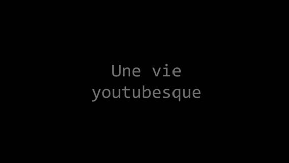 Une vie youtubesque