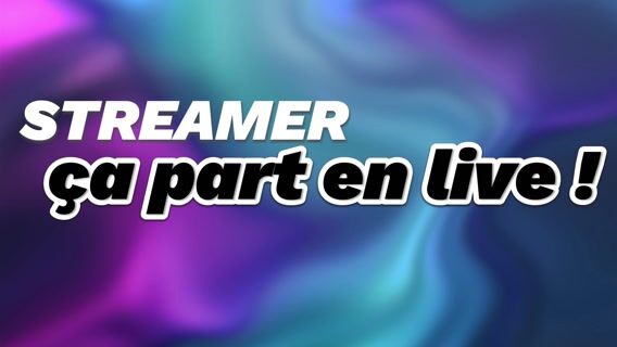 Streamer ça part en live !