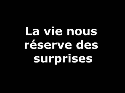 La vie nous réserve des surprises
