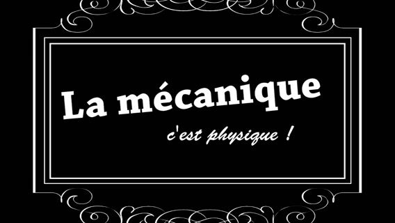 La mécanique, c'est physique ! 