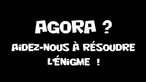 Agora ? Aidez-nous à resoudre l'énigme !